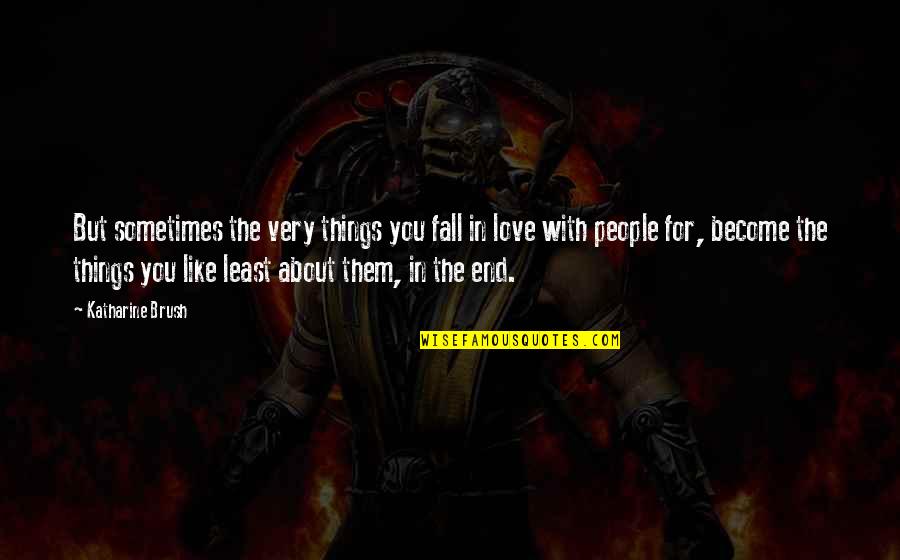 Falling Love With You Quotes By Katharine Brush: But sometimes the very things you fall in Falling Love With You Quotes By Katharine Brush: But sometimes the very things you fall in