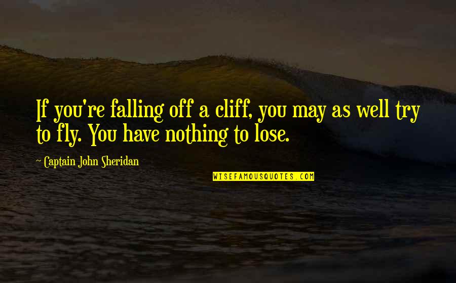 Falling Off A Cliff Quotes By Captain John Sheridan: If you're falling off a cliff, you may