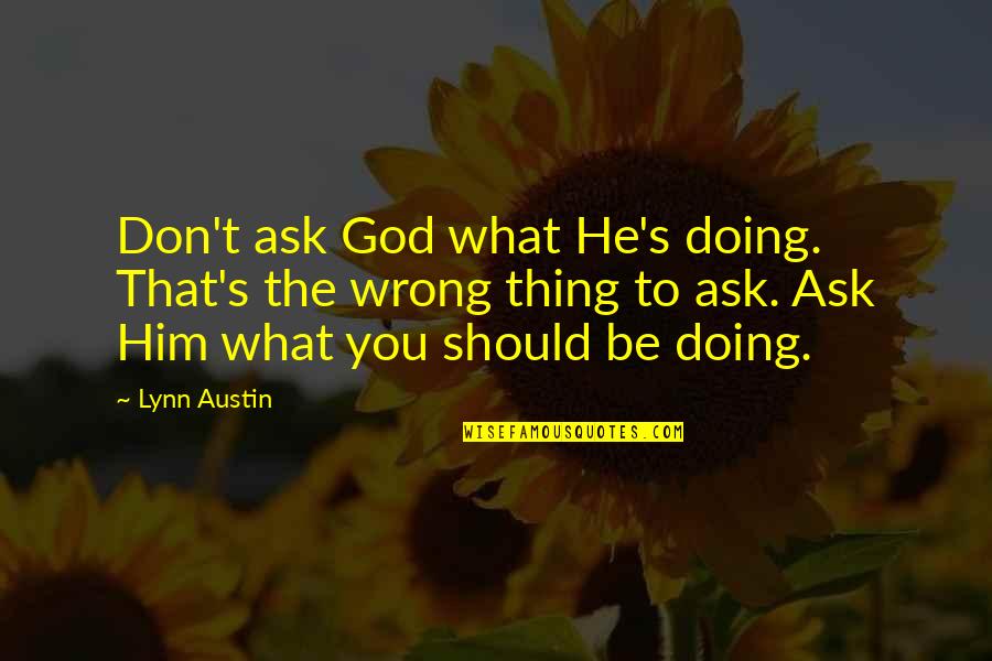 Falling Off A Horse Quotes By Lynn Austin: Don't ask God what He's doing. That's the Falling Off A Horse Quotes By Lynn Austin: Don't ask God what He's doing. That's the