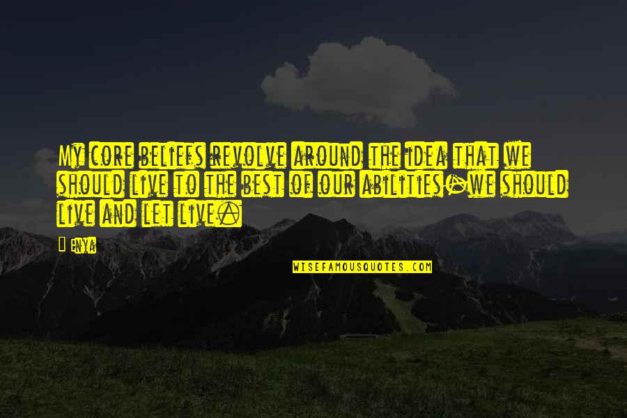 Falling Off Pedestal Quotes By Enya: My core beliefs revolve around the idea that Falling Off Pedestal Quotes By Enya: My core beliefs revolve around the idea that