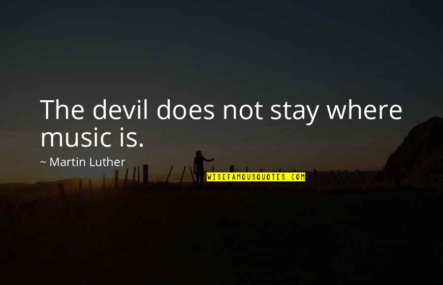 Falling Off Pedestal Quotes By Martin Luther: The devil does not stay where music is. Falling Off Pedestal Quotes By Martin Luther: The devil does not stay where music is.