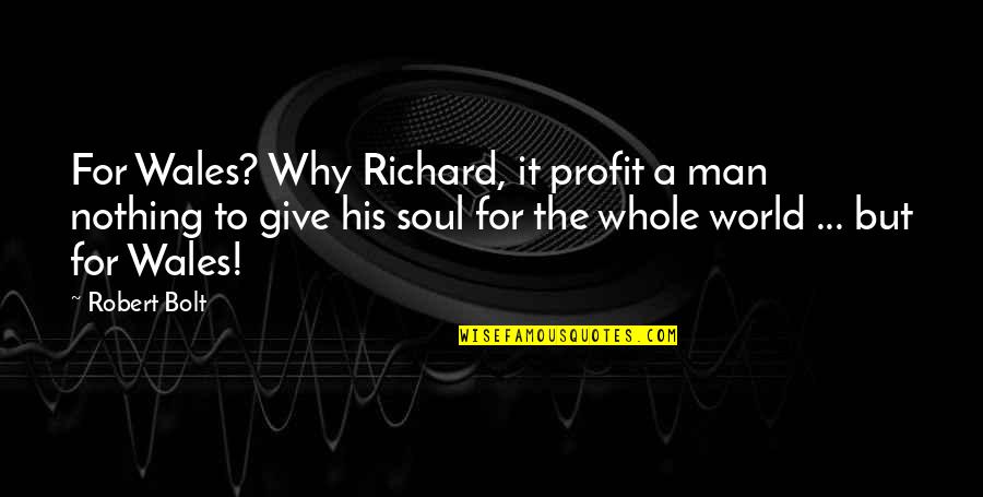 Falling Off Pedestal Quotes By Robert Bolt: For Wales? Why Richard, it profit a man Falling Off Pedestal Quotes By Robert Bolt: For Wales? Why Richard, it profit a man