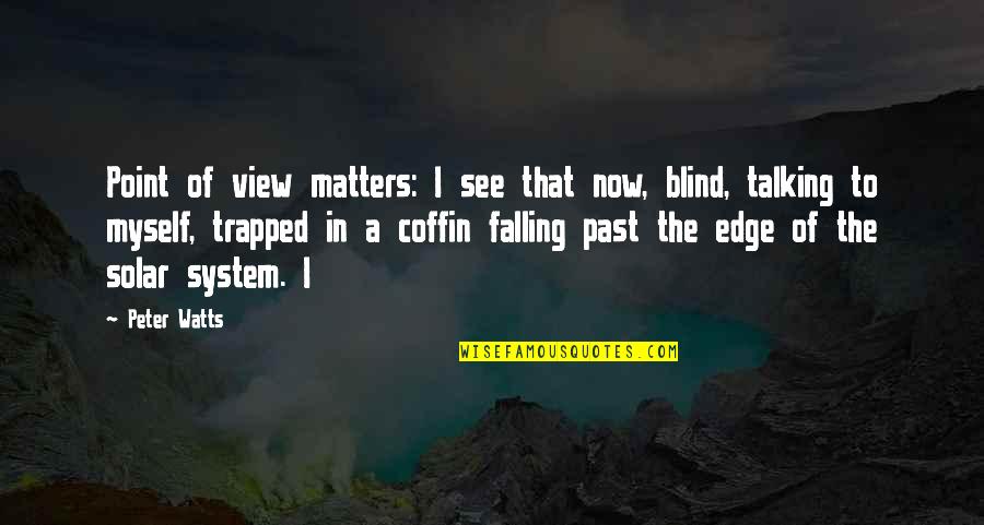 Falling Off The Edge Quotes By Peter Watts: Point of view matters: I see that now,