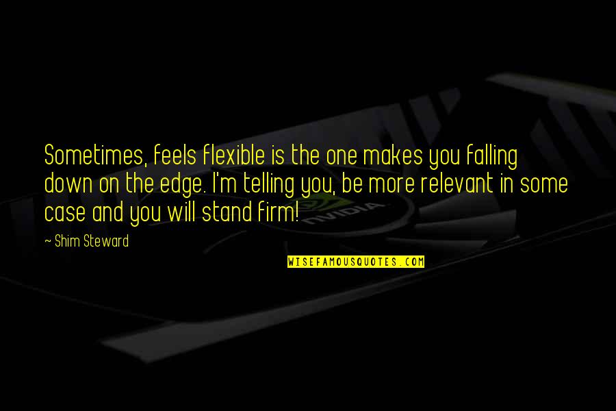 Falling Off The Edge Quotes By Shim Steward: Sometimes, feels flexible is the one makes you