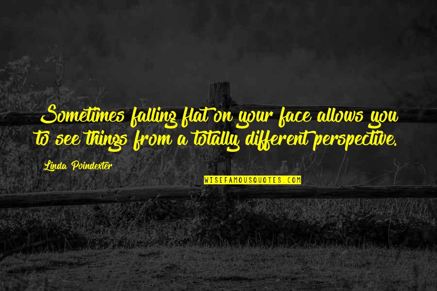 Falling Off Things Quotes By Linda Poindexter: Sometimes falling flat on your face allows you