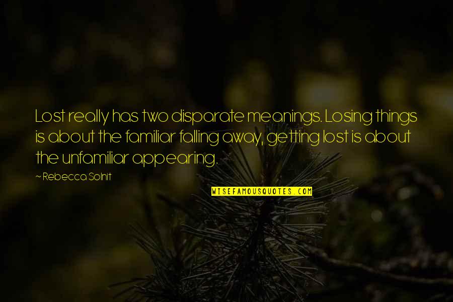 Falling Off Things Quotes By Rebecca Solnit: Lost really has two disparate meanings. Losing things