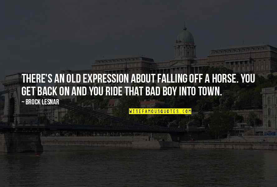 Falling Off Your Horse Quotes By Brock Lesnar: There's an old expression about falling off a