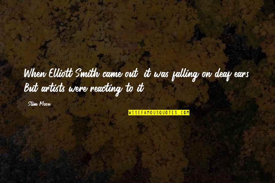 Falling On Deaf Ears Quotes By Slim Moon: When Elliott Smith came out, it was falling