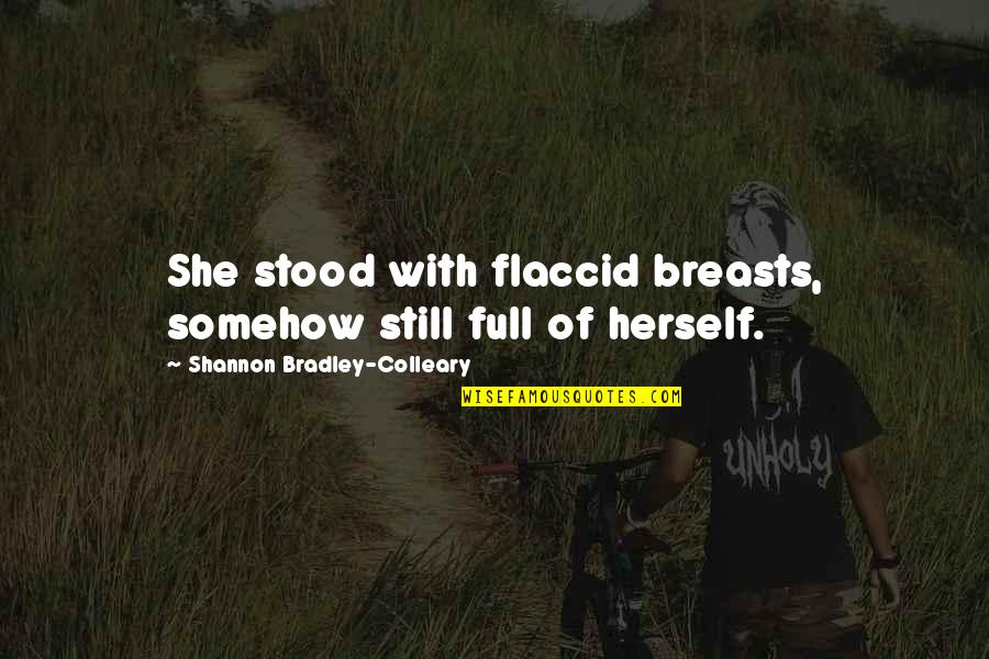 Falling On Ice Funny Quotes By Shannon Bradley-Colleary: She stood with flaccid breasts, somehow still full