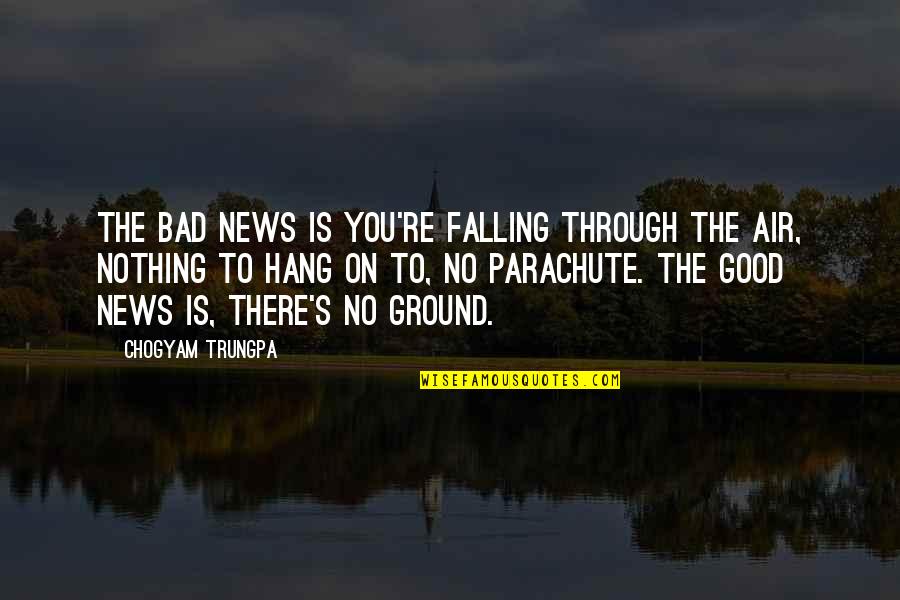 Falling On The Ground Quotes By Chogyam Trungpa: The bad news is you're falling through the