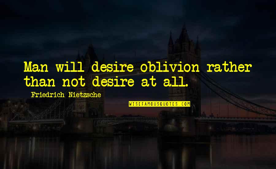 Falling On The Ground Quotes By Friedrich Nietzsche: Man will desire oblivion rather than not desire