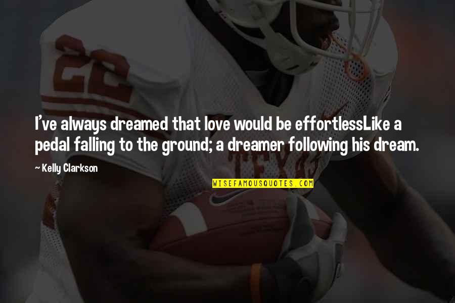 Falling On The Ground Quotes By Kelly Clarkson: I've always dreamed that love would be effortlessLike