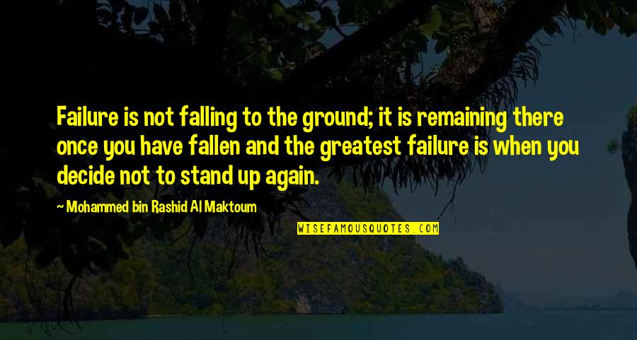 Falling On The Ground Quotes By Mohammed Bin Rashid Al Maktoum: Failure is not falling to the ground; it