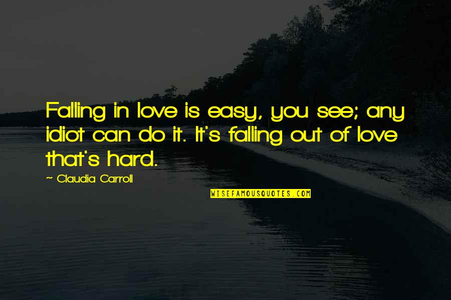 Falling Out Love Quotes By Claudia Carroll: Falling in love is easy, you see; any Falling Out Love Quotes By Claudia Carroll: Falling in love is easy, you see; any