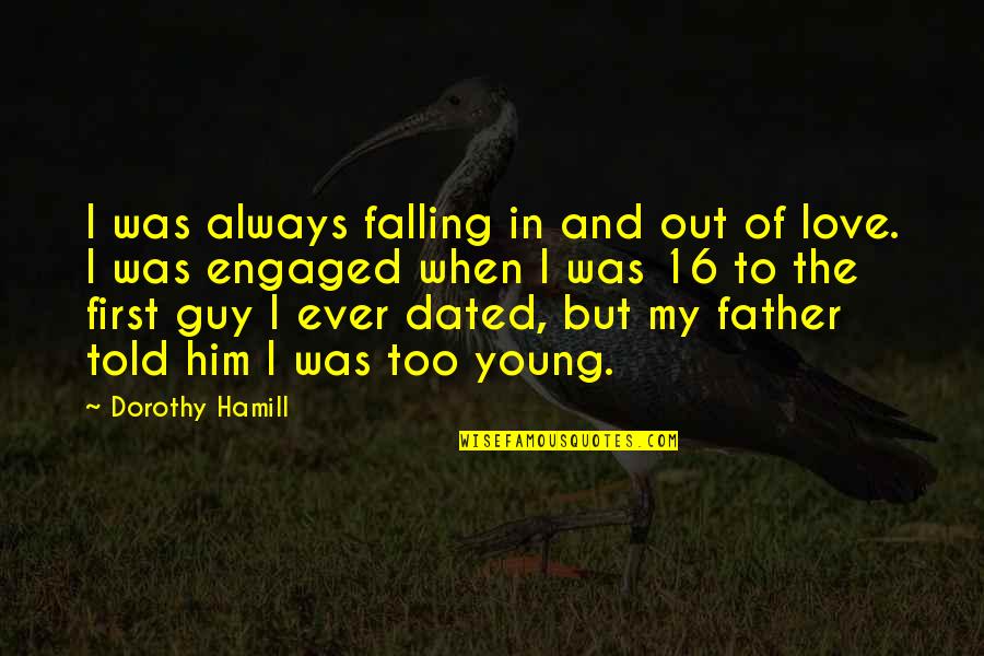 Falling Out Love Quotes By Dorothy Hamill: I was always falling in and out of Falling Out Love Quotes By Dorothy Hamill: I was always falling in and out of