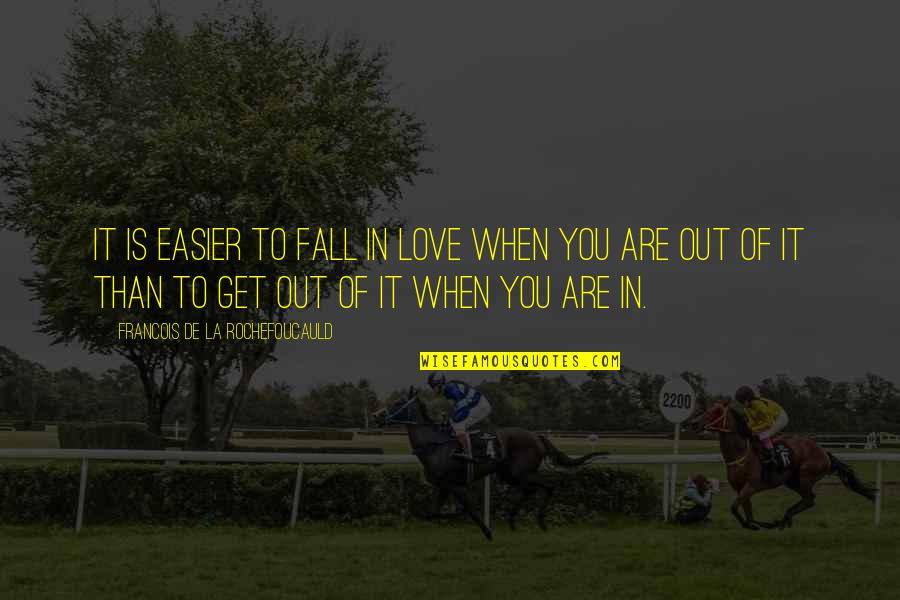 Falling Out Love Quotes By Francois De La Rochefoucauld: It is easier to fall in love when Falling Out Love Quotes By Francois De La Rochefoucauld: It is easier to fall in love when