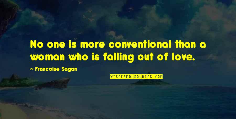 Falling Out Love Quotes By Francoise Sagan: No one is more conventional than a woman Falling Out Love Quotes By Francoise Sagan: No one is more conventional than a woman