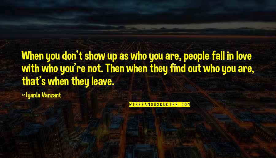 Falling Out Love Quotes By Iyanla Vanzant: When you don't show up as who you Falling Out Love Quotes By Iyanla Vanzant: When you don't show up as who you