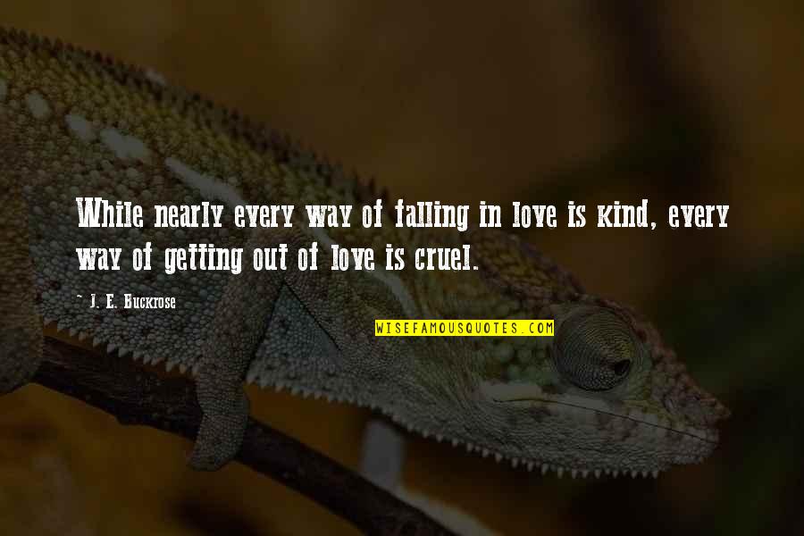 Falling Out Love Quotes By J. E. Buckrose: While nearly every way of falling in love Falling Out Love Quotes By J. E. Buckrose: While nearly every way of falling in love