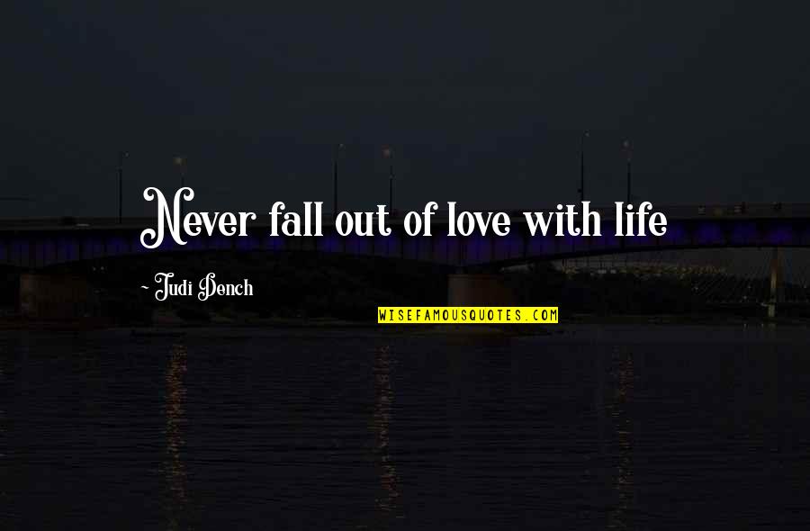 Falling Out Love Quotes By Judi Dench: Never fall out of love with life Falling Out Love Quotes By Judi Dench: Never fall out of love with life