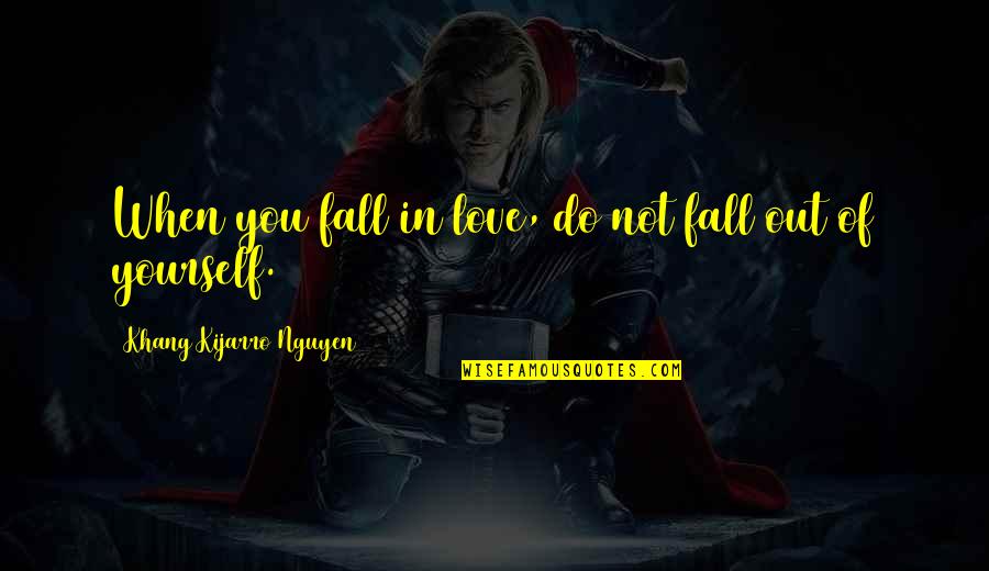 Falling Out Love Quotes By Khang Kijarro Nguyen: When you fall in love, do not fall Falling Out Love Quotes By Khang Kijarro Nguyen: When you fall in love, do not fall