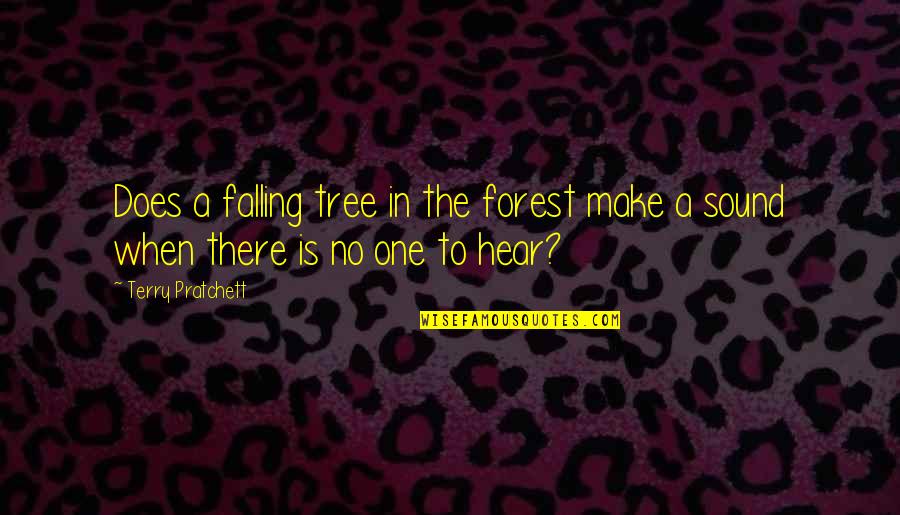 Falling Out Of A Tree Quotes By Terry Pratchett: Does a falling tree in the forest make