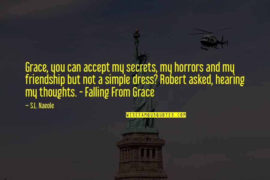 Falling Out Of Friendship Quotes By S.L. Naeole: Grace, you can accept my secrets, my horrors