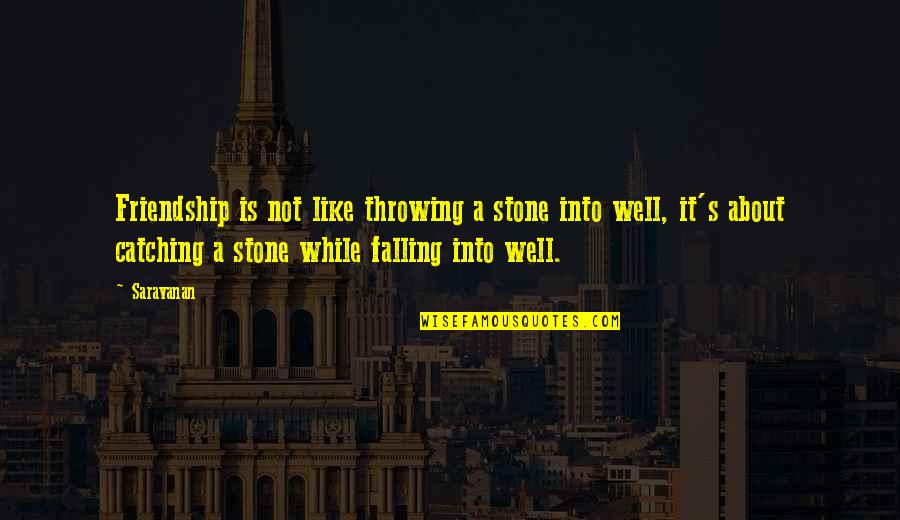 Falling Out Of Friendship Quotes By Saravanan: Friendship is not like throwing a stone into