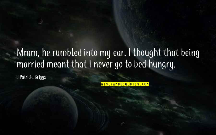 Falling Out Of Love And Moving On Quotes By Patricia Briggs: Mmm, he rumbled into my ear. I thought