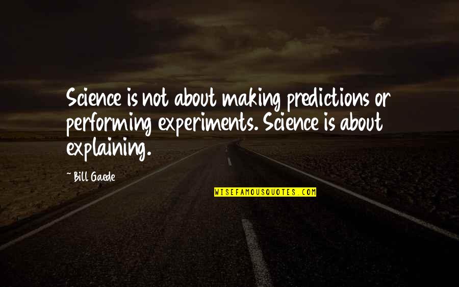 Falling Out Of Love Short Quotes By Bill Gaede: Science is not about making predictions or performing Falling Out Of Love Short Quotes By Bill Gaede: Science is not about making predictions or performing