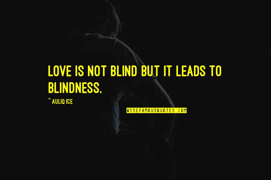 Falling Out Of Love With You Quotes By Auliq Ice: Love is not blind but it leads to