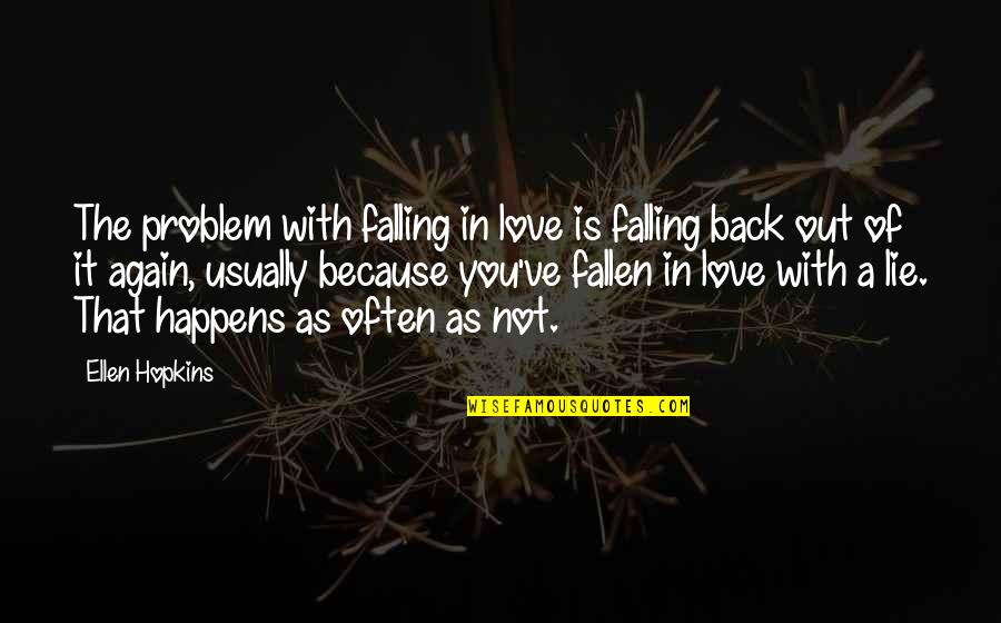 Falling Out Of Love With You Quotes By Ellen Hopkins: The problem with falling in love is falling