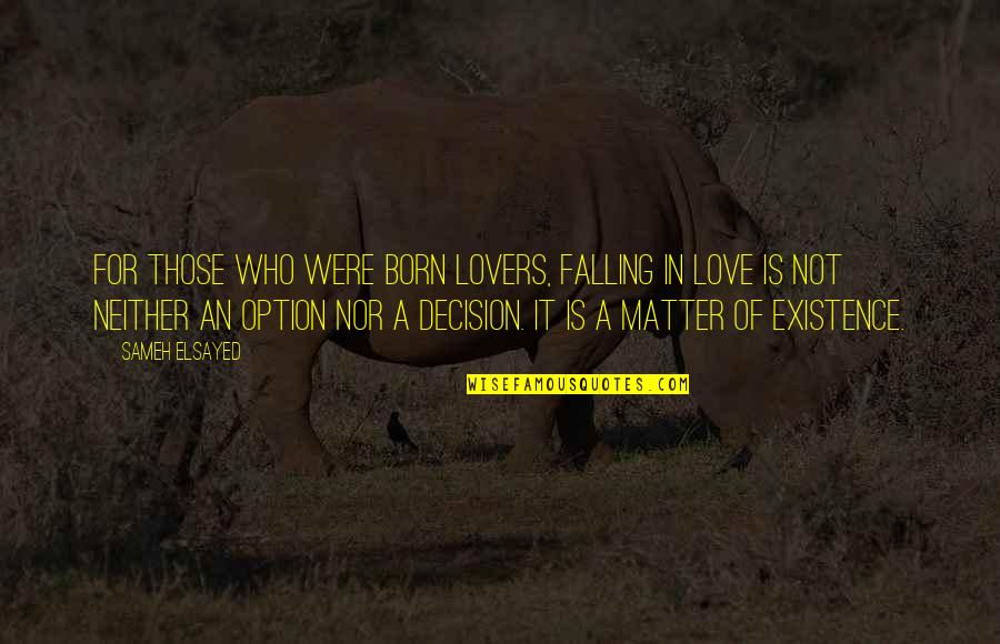 Falling Out Of Love With You Quotes By Sameh Elsayed: For those who were born lovers, falling in Falling Out Of Love With You Quotes By Sameh Elsayed: For those who were born lovers, falling in
