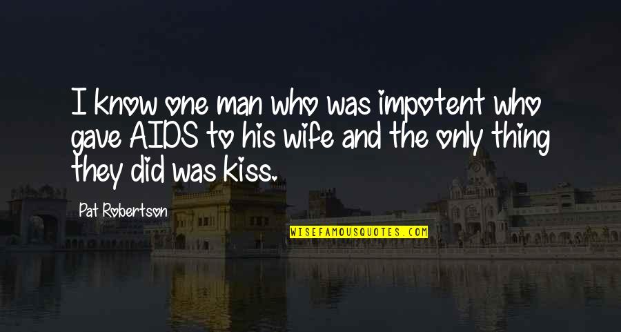 Falling Out Of Love With Your Boyfriend Quotes By Pat Robertson: I know one man who was impotent who Falling Out Of Love With Your Boyfriend Quotes By Pat Robertson: I know one man who was impotent who