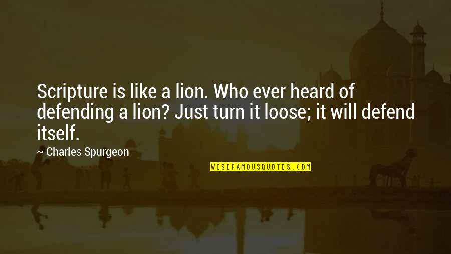 Falling Out Of Touch With Friends Quotes By Charles Spurgeon: Scripture is like a lion. Who ever heard