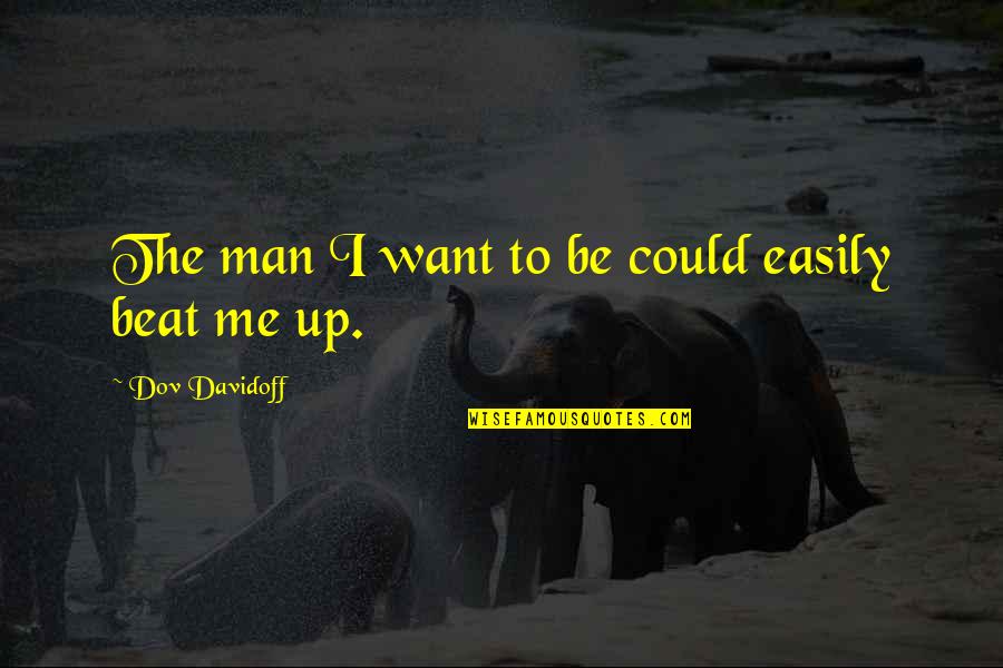 Falling Out Of Touch With Friends Quotes By Dov Davidoff: The man I want to be could easily Falling Out Of Touch With Friends Quotes By Dov Davidoff: The man I want to be could easily