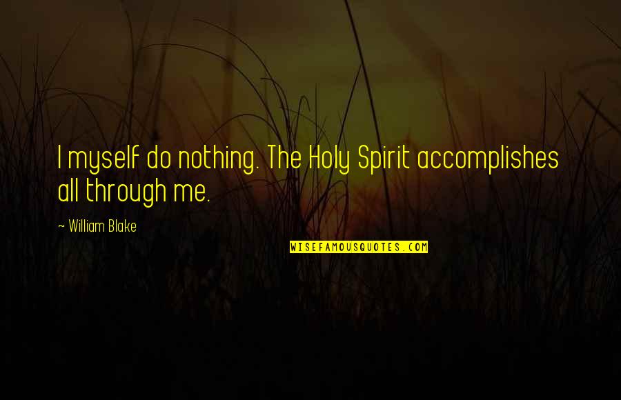 Falling Out Of Touch With Friends Quotes By William Blake: I myself do nothing. The Holy Spirit accomplishes