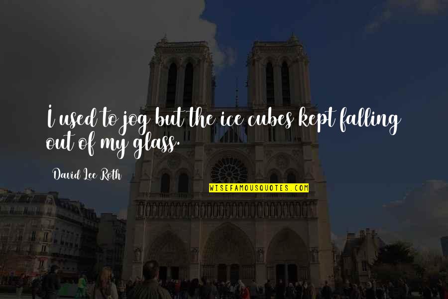 Falling Out Quotes By David Lee Roth: I used to jog but the ice cubes Falling Out Quotes By David Lee Roth: I used to jog but the ice cubes