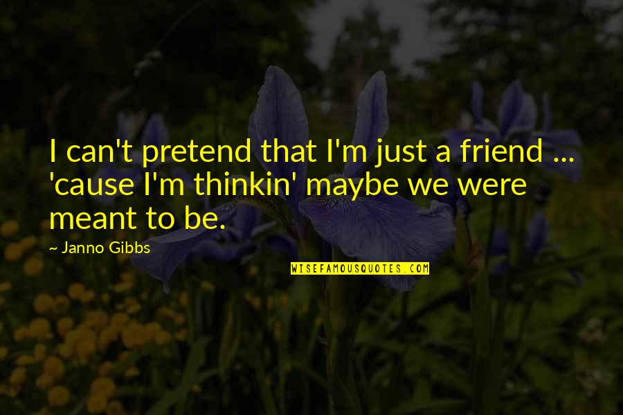 Falling Out With Friends Quotes By Janno Gibbs: I can't pretend that I'm just a friend