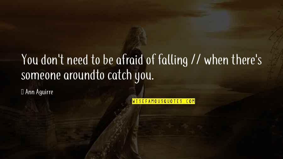 Falling Out With Someone Quotes By Ann Aguirre: You don't need to be afraid of falling