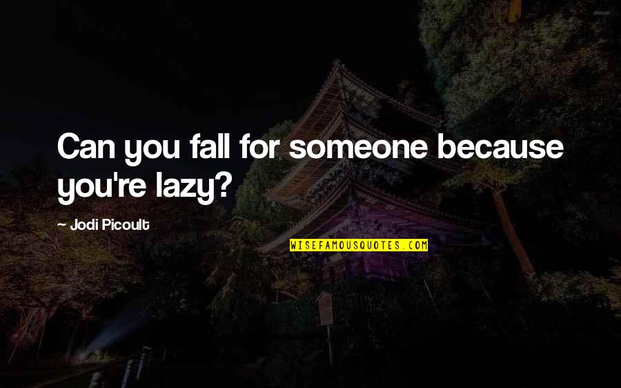 Falling Out With Someone Quotes By Jodi Picoult: Can you fall for someone because you're lazy?