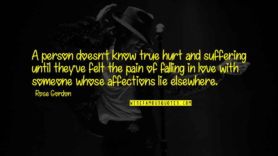 Falling Out With Someone You Love Quotes By Rose Gordon: A person doesn't know true hurt and suffering