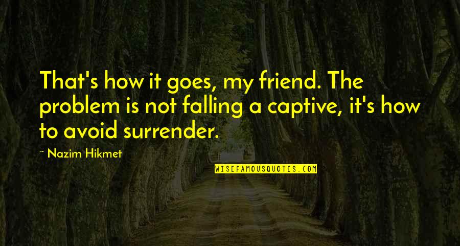 Falling Out With Your Best Friend Quotes By Nazim Hikmet: That's how it goes, my friend. The problem