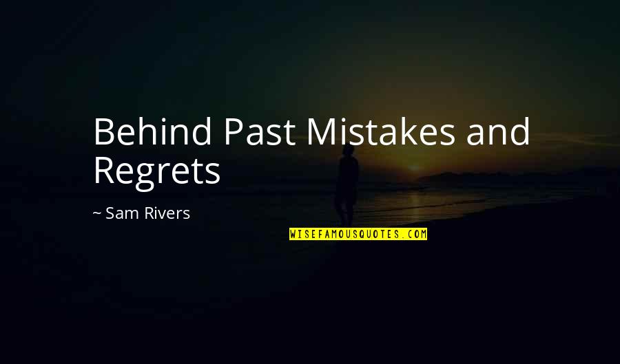 Falling Outta Love Quotes By Sam Rivers: Behind Past Mistakes and Regrets