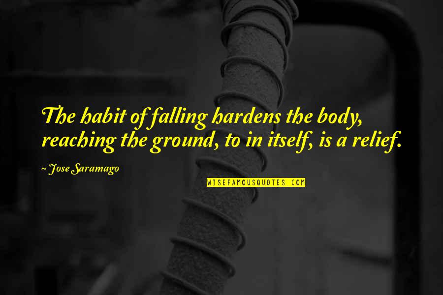 Falling Quotes By Jose Saramago: The habit of falling hardens the body, reaching