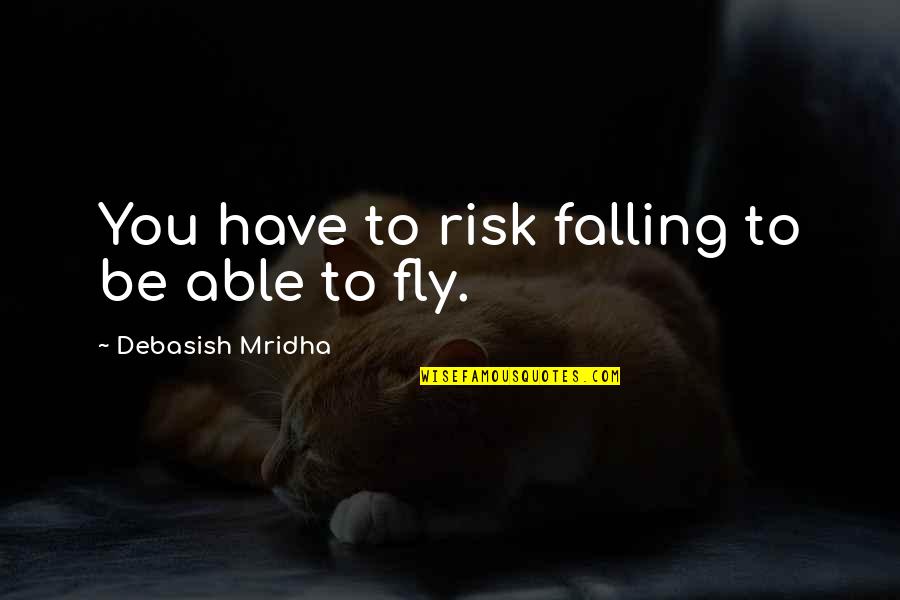 Falling Quotes Quotes By Debasish Mridha: You have to risk falling to be able