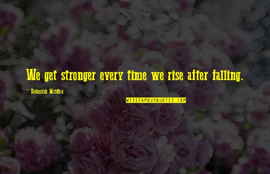 Falling Quotes Quotes By Debasish Mridha: We get stronger every time we rise after
