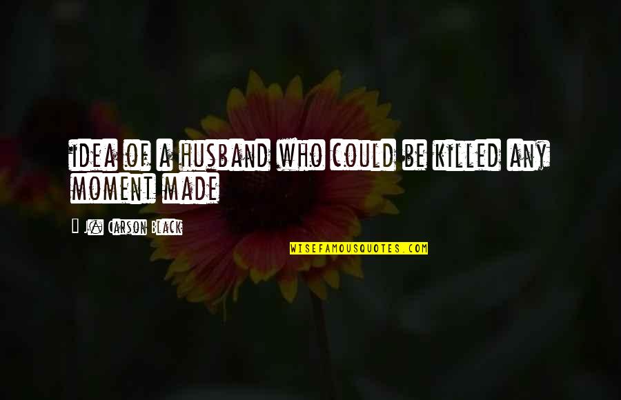 Falling Sick Funny Quotes By J. Carson Black: idea of a husband who could be killed Falling Sick Funny Quotes By J. Carson Black: idea of a husband who could be killed