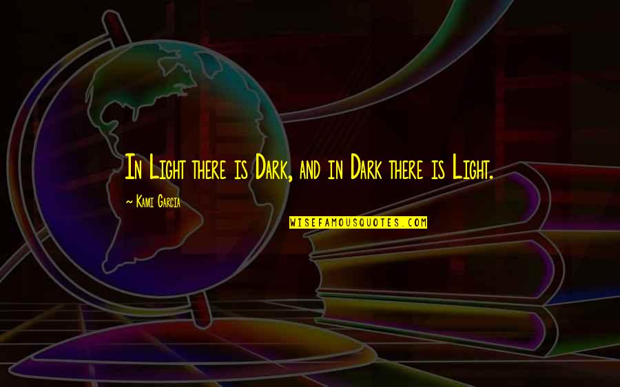 Falling Skies Quotes By Kami Garcia: In Light there is Dark, and in Dark