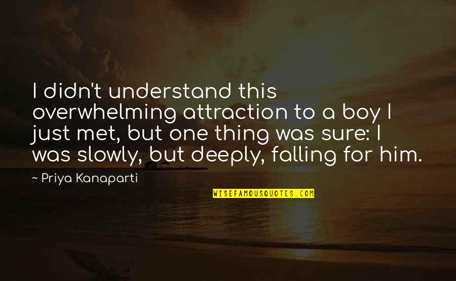 Falling Slowly For You Quotes By Priya Kanaparti: I didn't understand this overwhelming attraction to a